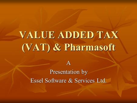 VALUE ADDED TAX (VAT) & Pharmasoft A Presentation by Essel Software & Services Ltd.