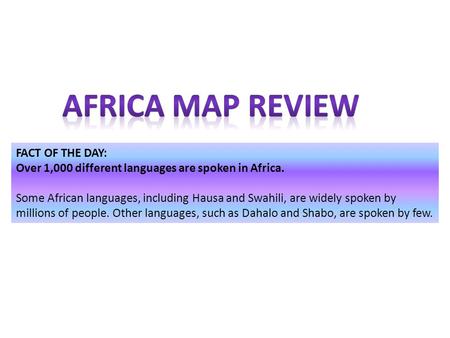 FACT OF THE DAY: Over 1,000 different languages are spoken in Africa. Some African languages, including Hausa and Swahili, are widely spoken by millions.