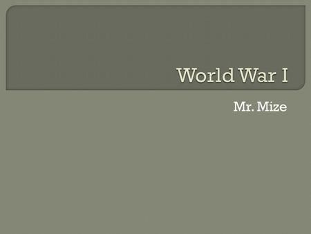 Mr. Mize.  M-Militarism  A-Alliances  I-Imperialism  N-Nationalism.