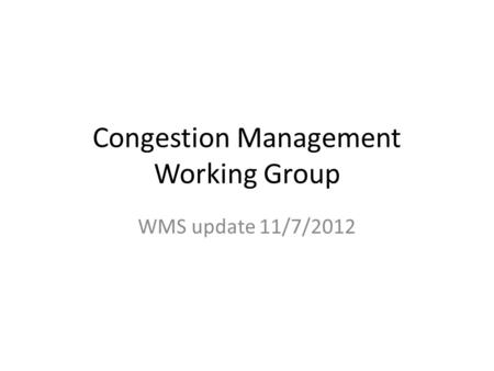 Congestion Management Working Group WMS update 11/7/2012.