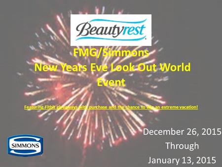 FMG/Simmons New Years Eve Look Out World Event Featuring Fitbit giveaways with purchase and the chance to win an extreme vacation! December 26, 2015 Through.