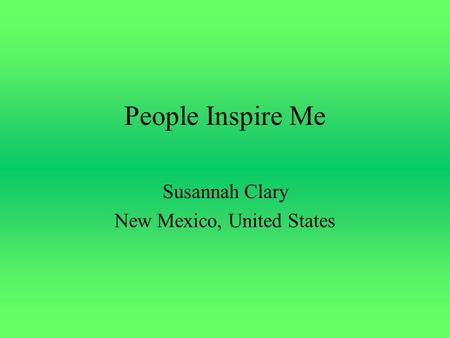 People Inspire Me Susannah Clary New Mexico, United States.