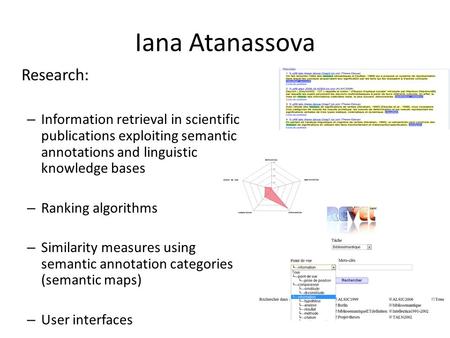 Iana Atanassova Research: – Information retrieval in scientific publications exploiting semantic annotations and linguistic knowledge bases – Ranking algorithms.