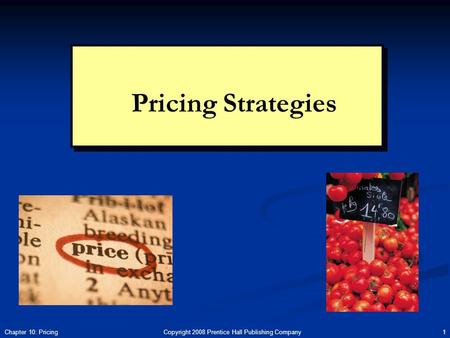 Copyright 2008 Prentice Hall Publishing Company 1Chapter 10: Pricing Pricing Strategies.