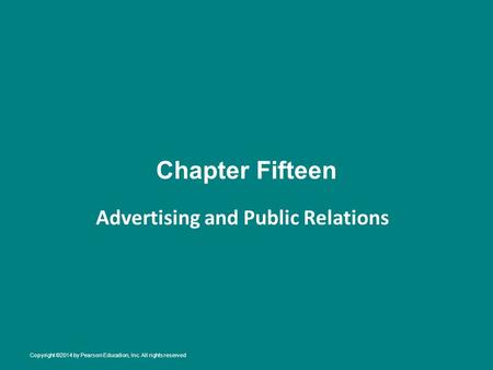 Chapter Fifteen Advertising and Public Relations Copyright ©2014 by Pearson Education, Inc. All rights reserved.