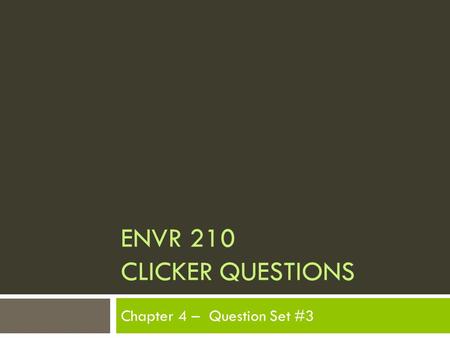 ENVR 210 CLICKER QUESTIONS Chapter 4 – Question Set #3.