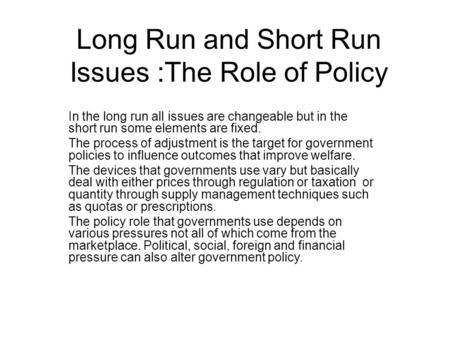 Long Run and Short Run Issues :The Role of Policy In the long run all issues are changeable but in the short run some elements are fixed. The process of.