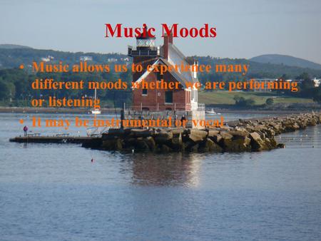 Music Moods Music allows us to experience many different moods whether we are performing or listening It may be instrumental or vocal.