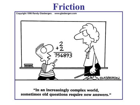 Friction. Consider An Object Coming to Rest Aristotle’s idea: Rest is the “natural state” of terrestrial objects Newton’s view: A moving object comes.