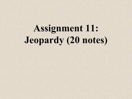 Assignment 11: Jeopardy (20 notes) Mr. Robinson.