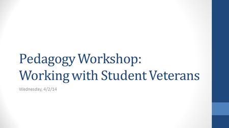 Pedagogy Workshop: Working with Student Veterans Wednesday, 4/2/14.