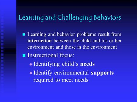 Learning and Challenging Behaviors Learning and behavior problems result from interaction between the child and his or her environment and those in the.