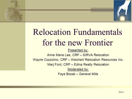 Slide 1 Relocation Fundamentals for the new Frontier Presented by: Anne Marie Lee, CRP – SIRVA Relocation Wayne Cozzolino, CRP – Weichert Relocation Resources.