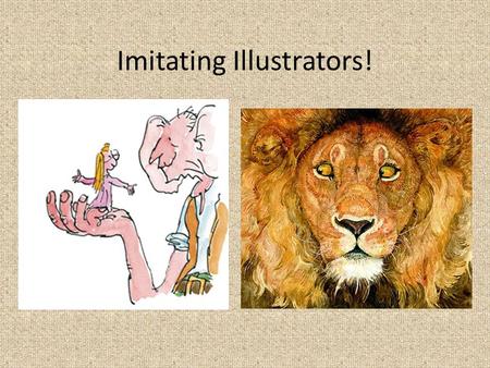 Imitating Illustrators!. What were some of your favorite books as a child? What do you remember about them? Share with your table!