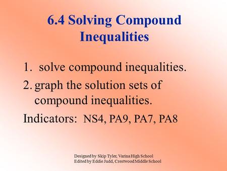 6.4 Solving Compound Inequalities 1. solve compound inequalities. 2.graph the solution sets of compound inequalities. Indicators: NS4, PA9, PA7, PA8 Designed.