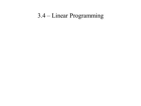 3.4 – Linear Programming. Ex. 1 Graph the system of inequalities. Name the coordinates of the vertices of the feasible region. Find the max & min values.