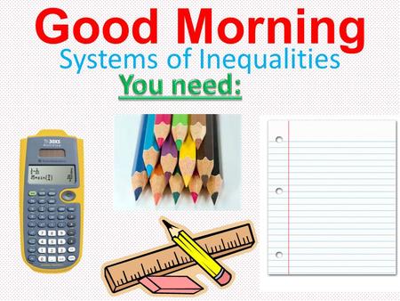 Good Morning Systems of Inequalities. Holt McDougal Algebra 1 Solving Linear Inequalities Warm Up Graph each inequality. 1. x > –5 2. y ≤ 0 3. Write –6x.