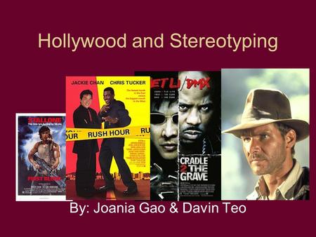 Hollywood and Stereotyping By: Joania Gao & Davin Teo.