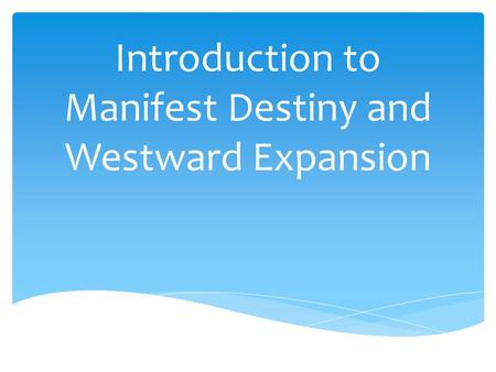 Introduction to Manifest Destiny and Westward Expansion.