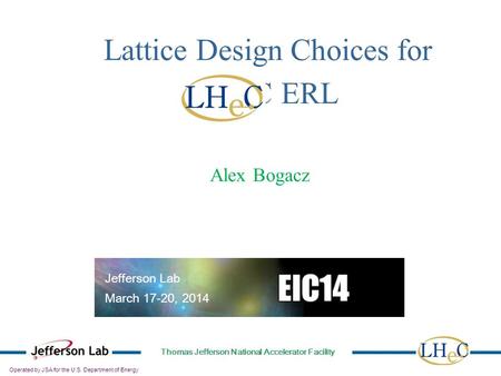 Operated by JSA for the U.S. Department of Energy Thomas Jefferson National Accelerator Facility 1 Alex Bogacz EIC14 Workshop, Jefferson Lab, March 20,