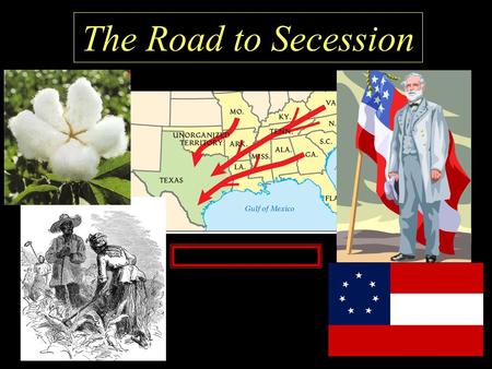 The Road to Secession. Now that Texas was full of immigrants from the Southern United States…it’s time to learn about the differences facing the two sides….