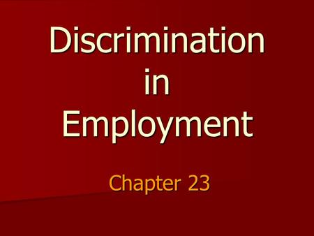 Discrimination in Employment Chapter 23. Employment Discrimination Treating individuals differently based on differences Treating individuals differently.