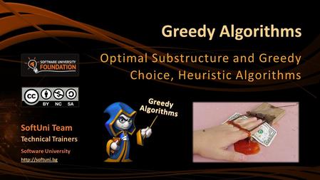 Greedy Algorithms Optimal Substructure and Greedy Choice, Heuristic Algorithms SoftUni Team Technical Trainers Software University