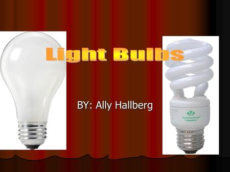 BY: Ally Hallberg. Will compact fluorescent light bulb (CFL) save energy over incandescent light bulbs?