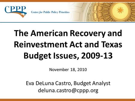 The American Recovery and Reinvestment Act and Texas Budget Issues, 2009-13 November 18, 2010 Eva DeLuna Castro, Budget Analyst