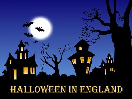 HALLOWEEN IN ENGLAND.  On October 31st, we celebrate Halloween,thought to be the one night of the year when ghosts, witches, and fairies are especially.