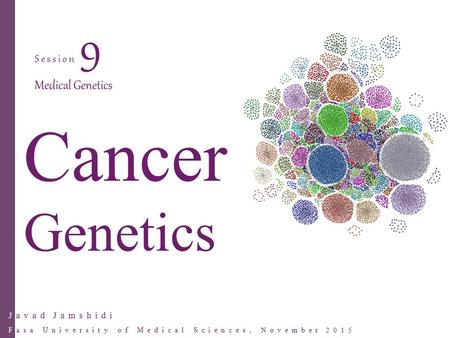 Javad Jamshidi Fasa University of Medical Sciences, November 2015 Session 9 Medical Genetics Cancer Genetics.