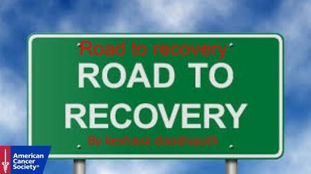 Road to recovery By keshava doodnauth. Road to recovery program Your recovery begins with a skilled and knowledgeable team trained on state-of-the-art.