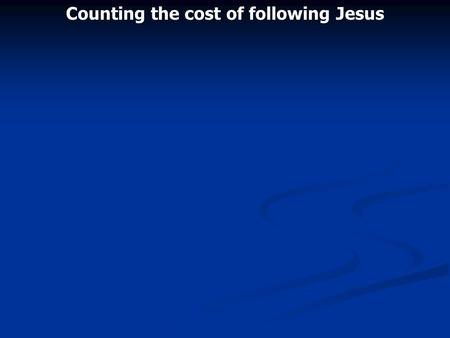 Counting the cost of following Jesus. Luke 14:27 And whoever does not bear his cross and come after Me cannot be My disciple. 28 For which of you, intending.