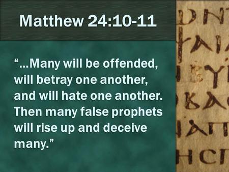 “…Many will be offended, will betray one another, and will hate one another. Then many false prophets will rise up and deceive many.” Matthew 24:10-11.