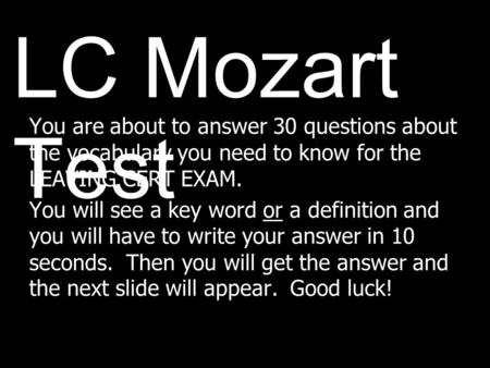 LC Mozart Test You are about to answer 30 questions about the vocabulary you need to know for the LEAVING CERT EXAM. You will see a key word or a definition.