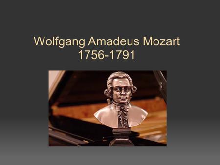 Wolfgang Amadeus Mozart 1756-1791. Born in Salzburg 7 th child of Leopola and Anna Maria o only he and sister Nannerl survived infancy.