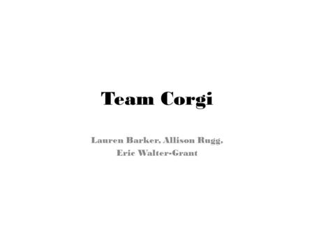 Team Corgi Lauren Barker, Allison Rugg, Eric Walter-Grant.