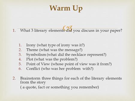  1.What 3 literary elements did you discuss in your paper? 1.Irony (what type of irony was it?) 2.Theme (what was the message?) 3.Symbolism (what did.