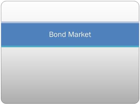 Bond Market. Time Value of Money & Discounting Debt security is claim on specific stream of income (fixed income) Present value of $1 to be received in.