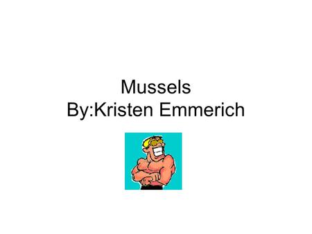 Mussels By:Kristen Emmerich. Basic Info On Mussels What is a Mussel? It is a bivalve mollusk that is apart of the clam family They are found in both freshwater.