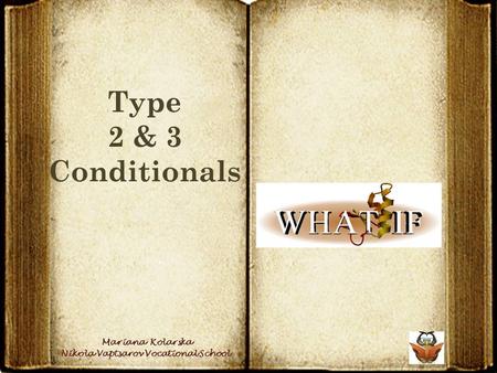 Type 2 & 3 Conditionals. Type 2 Conditionals Do we refer the action to the present? Do we refer the action to the future? If I had a lot of money, I.