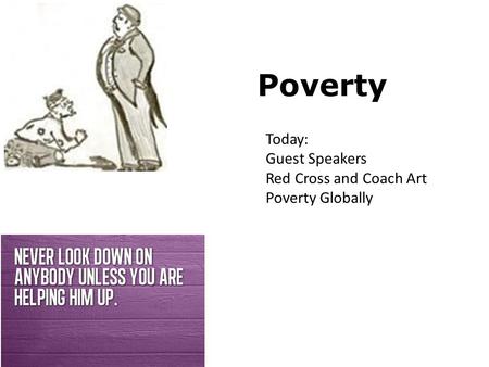 Poverty Today: Guest Speakers Red Cross and Coach Art Poverty Globally.