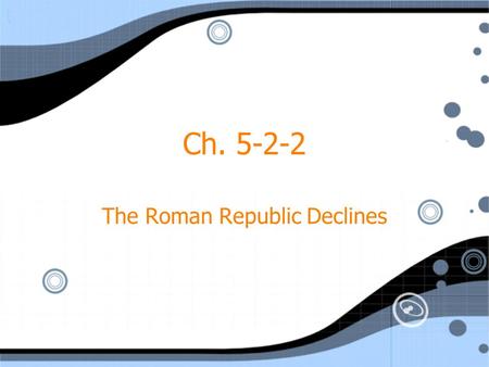 Ch. 5-2-2 The Roman Republic Declines. Rome fell into several civil wars Who is to be in control? Senate? Popular political leaders? Slave revolts became.