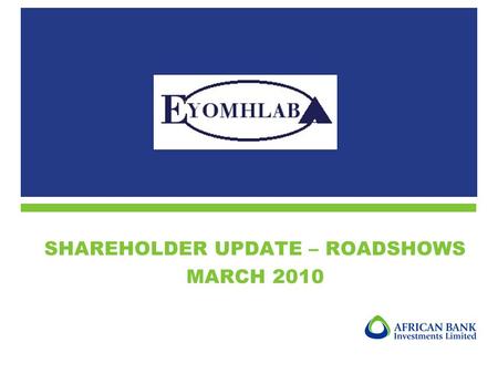 SHAREHOLDER UPDATE – ROADSHOWS MARCH 2010. 2 1.Objectives of Eyomhlaba 2.Highlights of 2009 3.Current holding as at 28 February 2010 4.Indicative net.