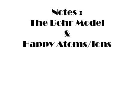 Notes : The Bohr Model & Happy Atoms/Ions. What atom (element) do you think this is? How can you tell?