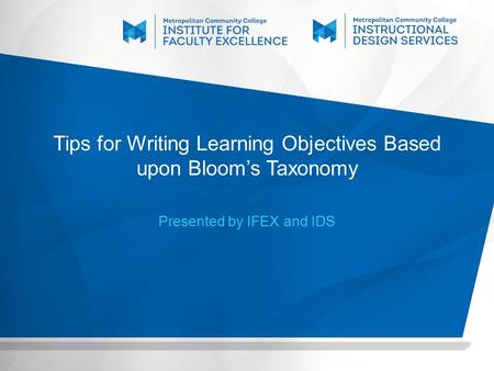 Tips for Writing Learning Objectives Based upon Bloom’s Taxonomy Presented by IFEX and IDS.