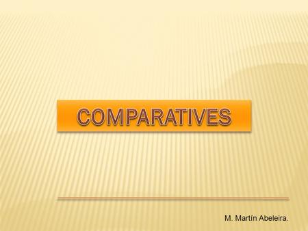 M. Martín Abeleira.. When we compare two things or people we look at what makes them different from each other. TALL / SHORT The woman is shorter than.