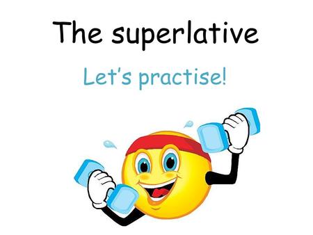 The superlative Let’s practise!. Find the superlative of these adjectives!