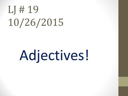 LJ # 19 10/26/2015 Adjectives!.