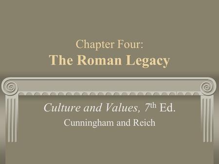 Chapter Four: The Roman Legacy Culture and Values, 7 th Ed. Cunningham and Reich.